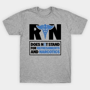 Funny Registered Nurse Quote - RN Does Not Stand For Refreshments And Narcotics T-Shirt